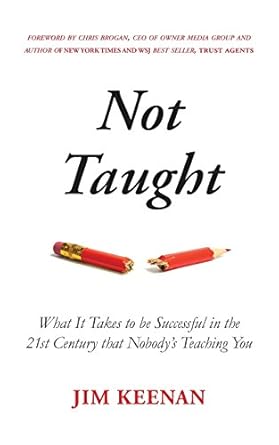 Not Taught: What It Takes to be Successful in the 21st Century that Nobody’s Teaching You