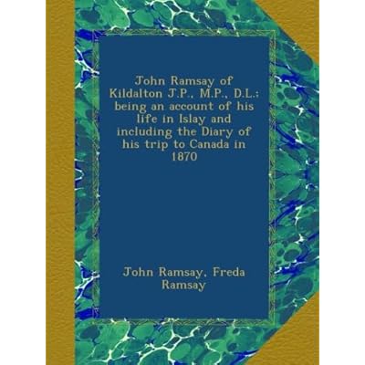 John Ramsay of Kildalton J.P., M.P., D.L.; being an account of his life in Islay and including the Diary of his trip to Canada in 1870