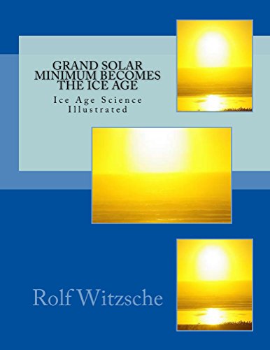 Grand Solar Minimum Becomes the Ice Age: Ice Age Science Illustrated