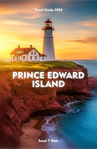 PRINCE EDWARD ISLAND Travel Guide 2026: Your Complete Handbook to Discovering Culture, Nature, and Coastal Adventures