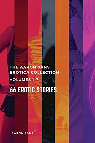 The Complete Aaron Sans Erotica Collection Volumes 1-7: 66 Erotic Stories (The Aaron Sans Erotica Collection)