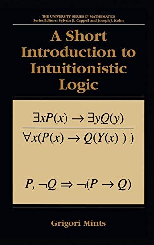 A Short Introduction to Intuitionistic Logic (University Series in Mathematics)