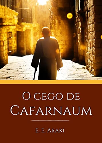 O Cego de Cafarnaum: Um conto de ficção histórica nos tempos de J...