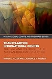 Transplanting International Courts: The Law and Politics of the Andean Tribunal of Justice (International Courts and Tribunals Series)