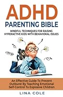ADHD PARENTING BIBLE: MINDFUL TECHNIQUES FOR RAISING HYPERACTIVE KIDS WITH BEHAVIORAL ISSUES. AN EFFECTIVE GUIDE TO PREVENT OUTBURST BY TEACHING EMOTIONAL SELF-CONTROL TO EXPLOSIVE CHILDREN 177825800X Book Cover