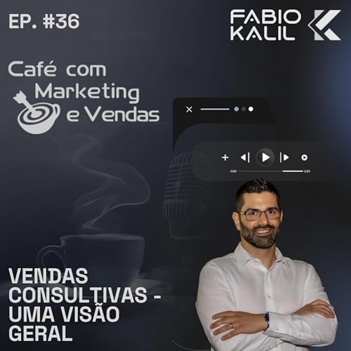 EP #36 - Vendas Consultivas - uma visão geral
