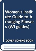 Women's Institute Guide to Arranging Flowers (WI Guides) 0044401280 Book Cover