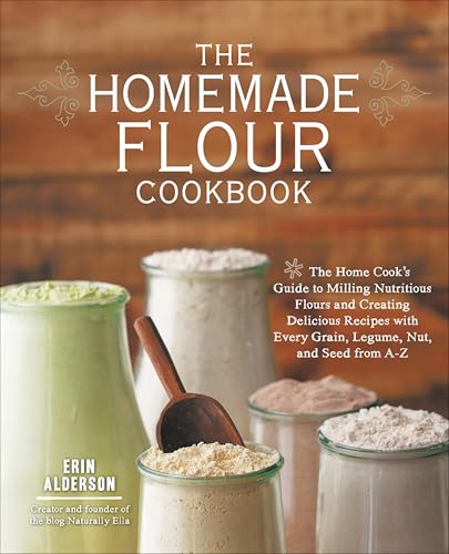 The Homemade Flour Cookbook: The Home Cook's Guide to Milling