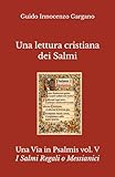 innocenzo mazzini  Una lettura cristiana dei Salmi: Volume Quinto - I Salmi Regali o Messianici