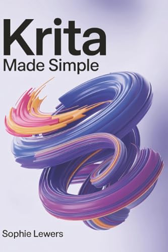 Krita Made Simple: Learn How To Create Digital Art From First Sketch To Final Touch