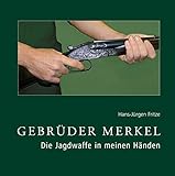  Gebrüder Merkel: Die Jagdwaffe in meinen Händen