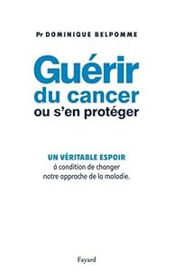 Livres Couvertures de Guérir du cancer ou s'en protéger: Un véritable espoir à condition de changer notre approche de la maladie