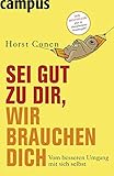 Sei gut zu dir, wir brauchen dich: Vom besseren Umgang mit sich selbst - Horst Conen