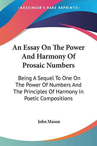 An Essay On The Power And Harmony Of Prosaic Numbers: Being A Sequel To One On The Power Of Numbers And The Principles Of Harmony In Poetic Compositions