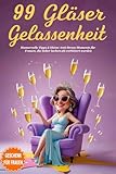 Geschenk für Frauen - 99 Gläser Gelassenheit: Humorvolle Tipps & kleine Anti-Stress-Momente für Frauen, die lieber lachen als verbittert werden. INKLUSIVE BONUS & E-BOOK