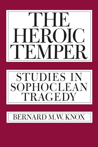 The Heroic Temper: Studies in Sophoclean Tragedy (Sather Classical Lectures) (Volume 35)