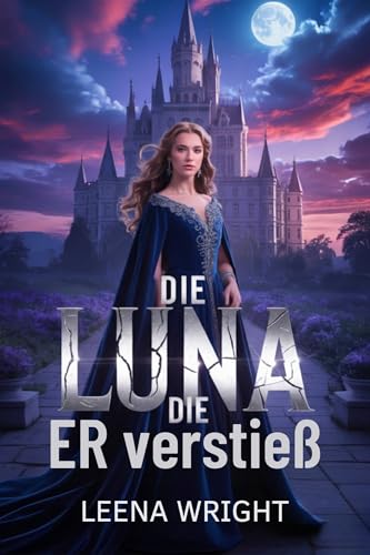 Die Luna, die er verstieß: Eine Werwolf-Romanze mit einem zurückgewiesenen Partner