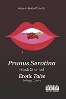 Angelic Reign Presents Prunus Serotina (Black Cherries) Erotic Tales 1521527261 Book Cover