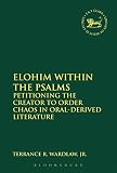 Elohim within the Psalms: Petitioning the Creator to Order Chaos in Oral-Derived Literature (The Library of Hebrew Bible/Old Testament Studies)