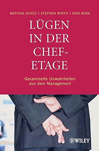 Lügen in der Chefetage: Gesammelte Unwahrheiten aus dem Management Lügen in der Chefetage: Gesammelte Unwahrheiten aus dem Management