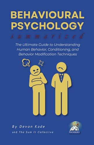 BEHAVIOURAL PSYCHOLOGY Summarized: The Ultimate Guide to Understanding Human Behavior,