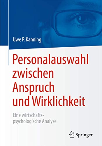 Personalauswahl zwischen Anspruch und Wirklichkeit: Eine wirtschaftspsychologische Analyse Personalauswahl zwischen Anspruch und Wirklichkeit: Eine wirtschaftspsychologische Analyse