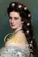 Empress Elisabeth of Austria: Free Spirit, Beauty Queen & Imperial Legend 3200092742 Book Cover