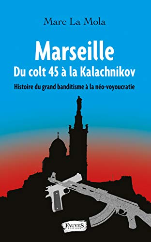 Télécharger Marseille. Du colt 45 à la Kalachnikov: Histoire du grand banditisme à la néo-voyoucratie (Fauves Gratuit