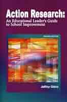 Action Research: An Educational Leader's Guide to School
