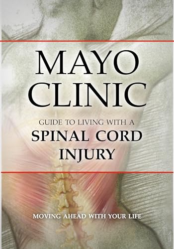 Mayo Clinic Guide to Living with a Spinal Cord Injury: Moving Ahead with Your Life