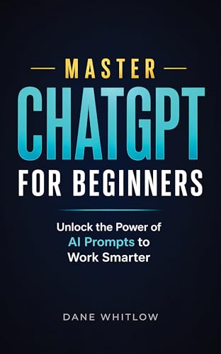 Master ChatGPT for Beginners: Unlock the Power of AI Prompts to W...