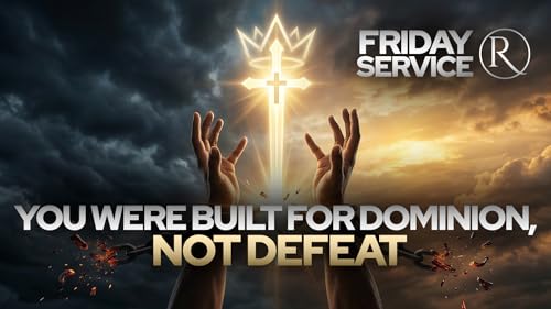 YOU WERE BUILT FOR DOMINION, NOT DEFEAT &bull; Friday Service