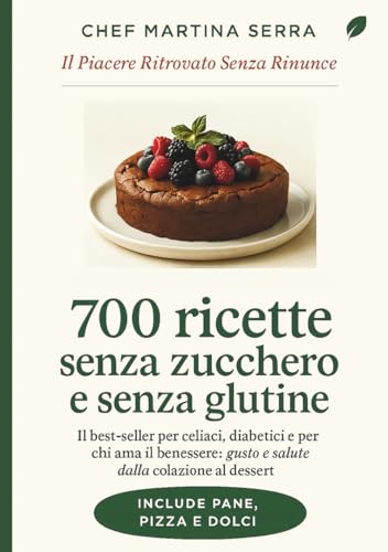 700 Ricette Senza Zucchero e Senza Glutine: La guida completa e definitiva per celiaci, diabetici e chiunque scelga di mangiare sano: 700 ricette ... ai dolci, per rivoluzionare la tua tavola
