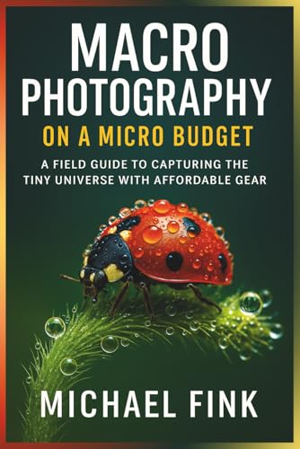 Macro Photography on a Micro Budget: A Field Guide to