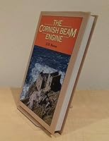 The Cornish beam engine: a survey of its history and development in the mines of Cornwall and Devon from before 1800 to the present day, with somethin B001Q985QA Book Cover