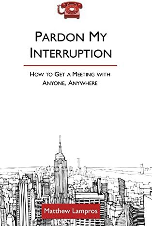 Pardon My Interruption; How to Get a Meeting With Anyone, Anywhere