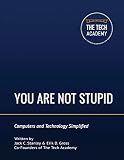 You Are Not Stupid: Computers and Technology Simplified