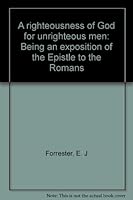 A righteousness of God for unrighteous men: Being an exposition of the Epistle to the Romans B00086UL4G Book Cover
