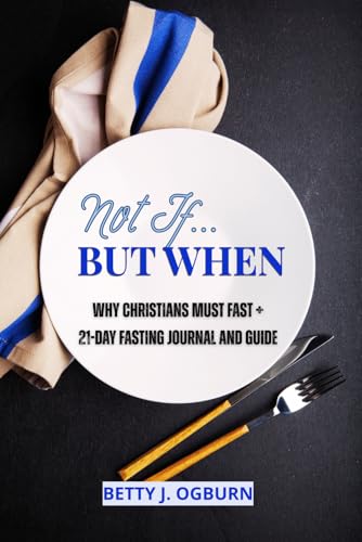 Not If...But When: Why Christians Must Fast + 21-Day Fasting