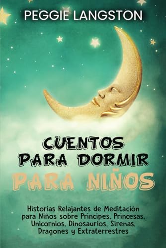 Cuentos para dormir para niños: Historias relajantes de meditación para niños sobre príncipes, princesas, unicornios, dinosaurios, sirenas, dragones y extraterrestres