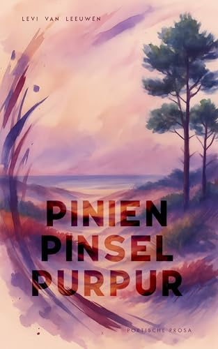 Pinien, Pinsel, Purpur (Literarische Erzählungen von Levi van Leeuwen – Zwischenwelten, Gefühle und tiefgründige Geschichten)