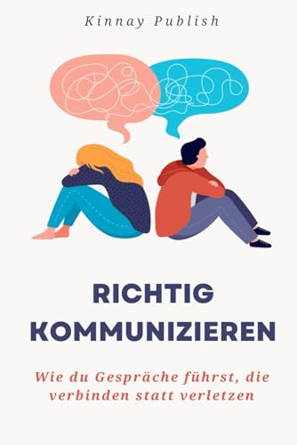 Richtig kommunizieren: Wie du Gespräche führst, die verbinden statt verletzen – Mit Klarheit, Empathie & Techniken für echte Verständigung in Alltag, Beziehung & Beruf