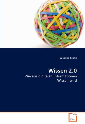 Wissen 2.0: Wie aus digitalen Informationen Wissen wird Wissen 2.0: Wie aus digitalen Informationen Wissen wird