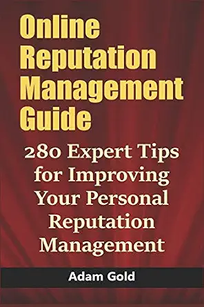 Online Reputation Management Guide: 280 Expert Tips for Improving Your Personal Reputation