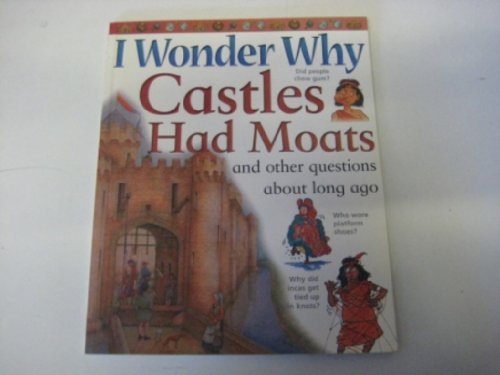 I Wonder Why Castles Had Moats and Other Questions About Long Ago (I Wonder Why S.)