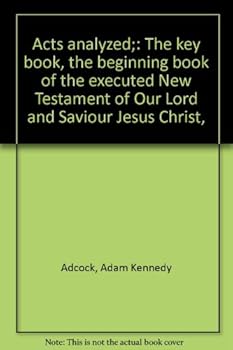 Hardcover Acts analyzed: The key book, the beginning book of the executed New Testament of Our Lord and Saviour Jesus Christ, Book