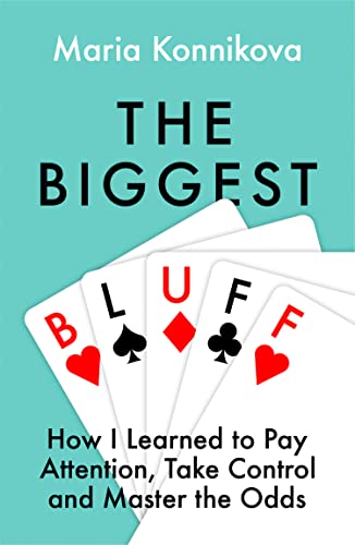  The Biggest Bluff: How I Learned to Pay Attention, Master Myself, and Win