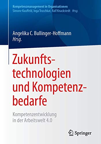 Zukunftstechnologien und Kompetenzbedarfe: Kompetenzentwicklung in der Arbeitswelt 4.0 (Kompetenzmanagement in Organisationen)