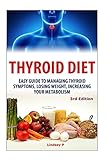 Thyroid Diet: Easy Guide to Managing Thyroid Symptoms, Losing Weight, Increasing Your Metabolism
