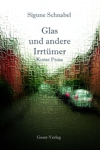 Glas und andere Irrtümer: Kurze Prosa